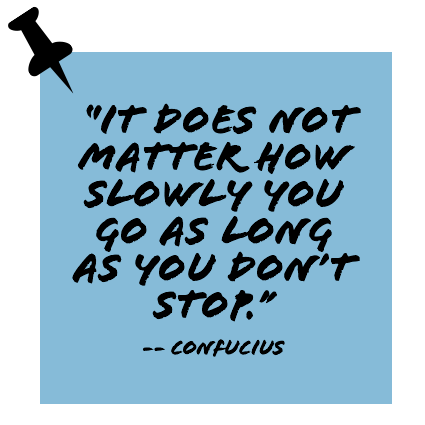 ''It does not matter how slowly you go as long as you don't stop.'' -- Confucius