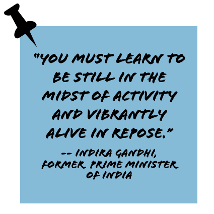 ''You must learn to be still in the midst of activity and vibrantly alive in repose.'' -- Indira Gandhi