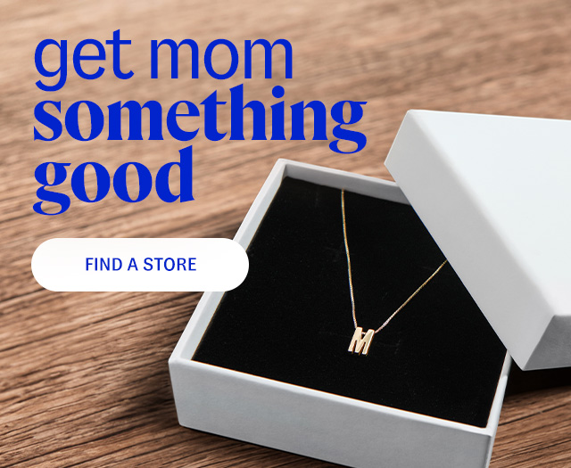 get mom something good. Find A Store.