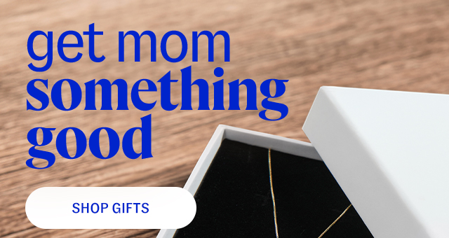 get mom something good. shop gifts.