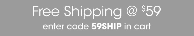 Free Shipping @ $59 enter code 59SHIP in cart 