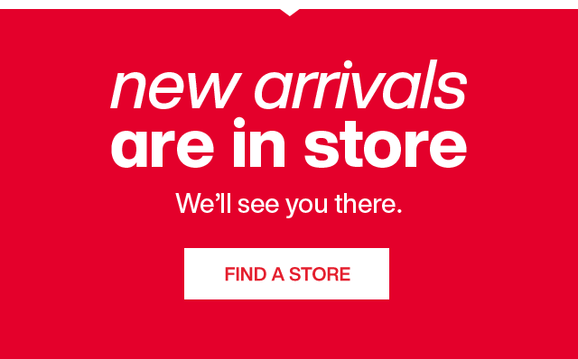 New arrivals are in store. We'll see you there.