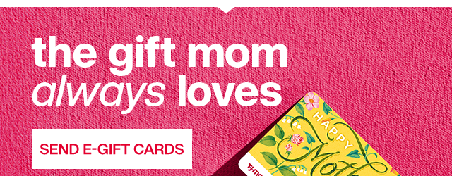 The gift mom always loves. Send E-Gift Cards.