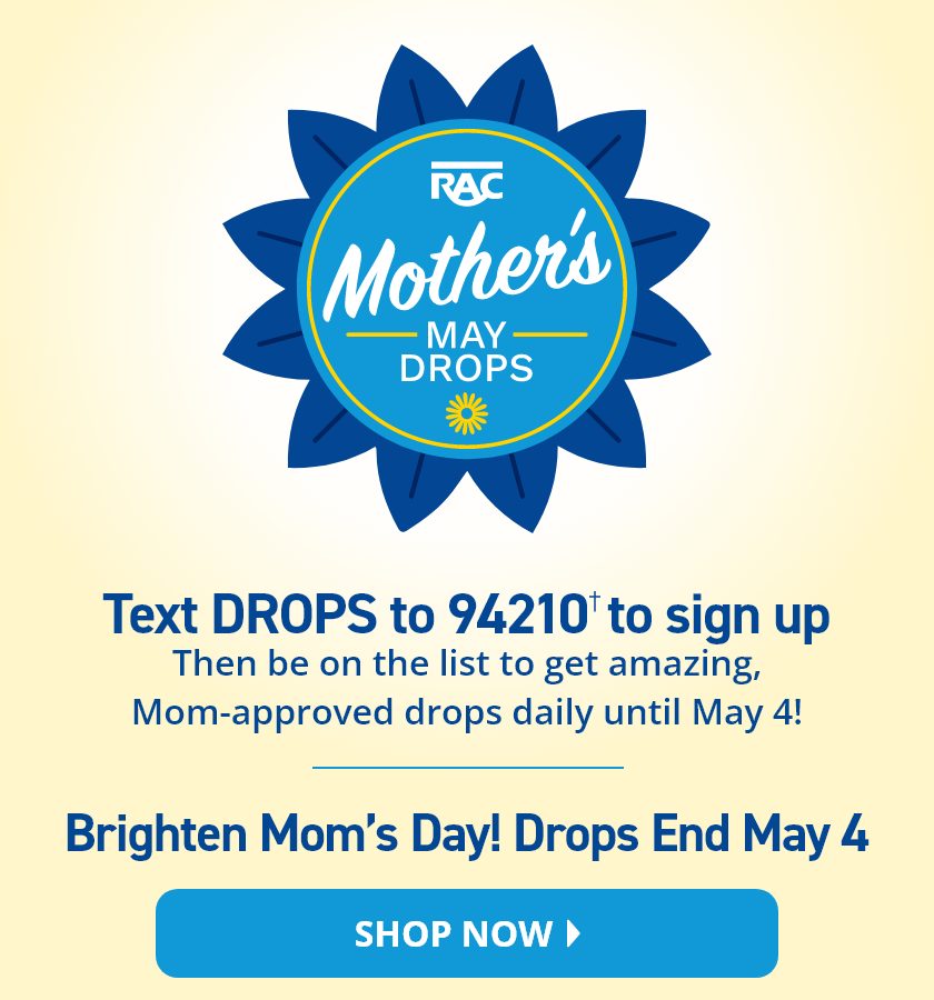 RAC Mother's May Drops: Text Drops to 94210 to sign up.